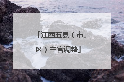 江西五县（市、区）主官调整