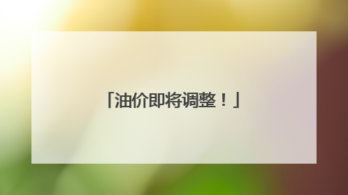 油价即将调整！