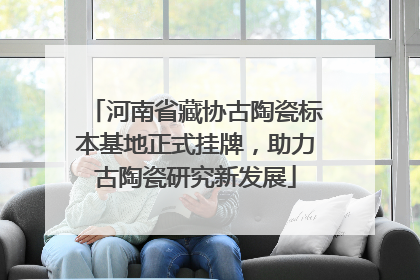 河南省藏协古陶瓷标本基地正式挂牌，助力古陶瓷研究新发展