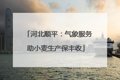 河北顺平：气象服务助小麦生产保丰收
