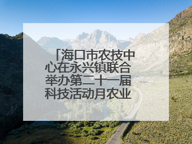 海口市农技中心在永兴镇联合举办第二十一届科技活动月农业科技下乡活动