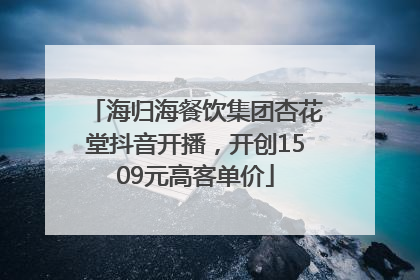 海归海餐饮集团杏花堂抖音开播，开创1509元高客单价