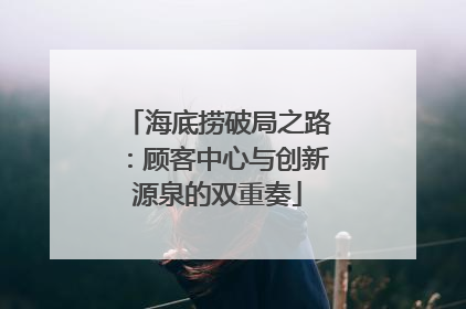 海底捞破局之路：顾客中心与创新源泉的双重奏