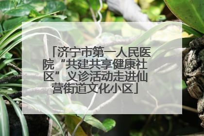 济宁市第一人民医院“共建共享健康社区”义诊活动走进仙营街道文化小区
