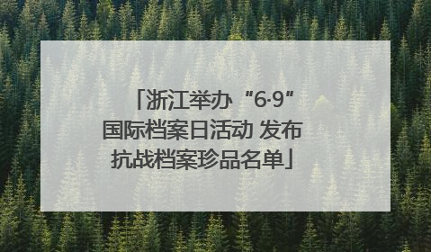 浙江举办“6·9”国际档案日活动 发布抗战档案珍品名单