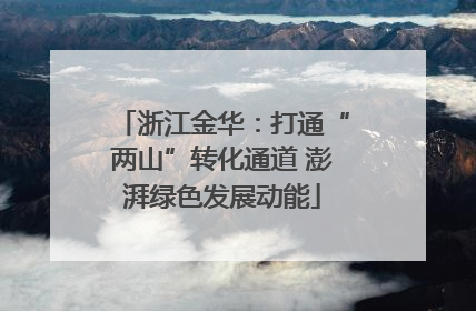 浙江金华：打通“两山”转化通道 澎湃绿色发展动能