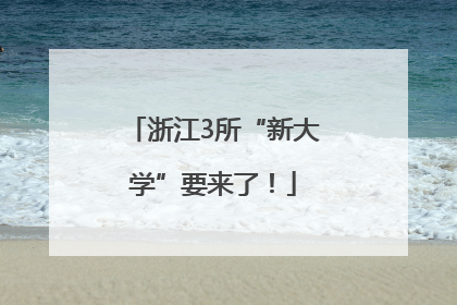 浙江3所“新大学”要来了！