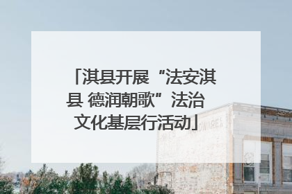 淇县开展“法安淇县 德润朝歌”法治文化基层行活动