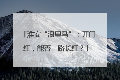 淮安“浪里马”：开门红，能否一路长红？