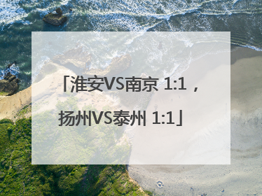 淮安VS南京 1:1，扬州VS泰州 1:1