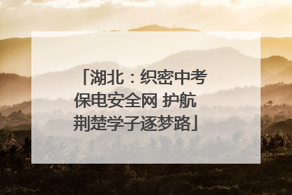 湖北：织密中考保电安全网 护航荆楚学子逐梦路