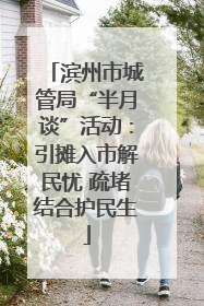 滨州市城管局“半月谈”活动：引摊入市解民忧 疏堵结合护民生