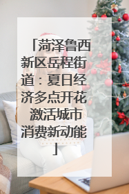 菏泽鲁西新区岳程街道：夏日经济多点开花 激活城市消费新动能