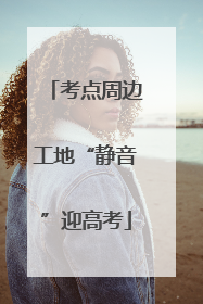 考点周边工地“静音”迎高考