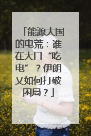 能源大国的电荒：谁在大口“吃电”？伊朗又如何打破困局？