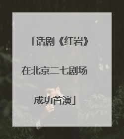 话剧《红岩》在北京二七剧场成功首演