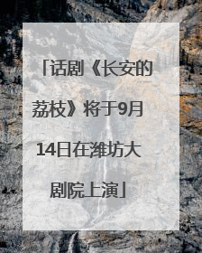 话剧《长安的荔枝》将于9月14日在潍坊大剧院上演