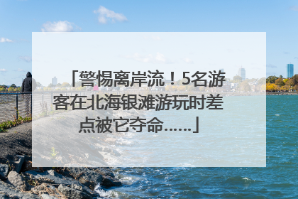 警惕离岸流！5名游客在北海银滩游玩时差点被它夺命……