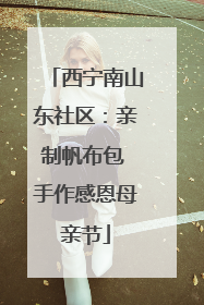 西宁南山东社区：亲制帆布包 手作感恩母亲节