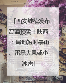 西安继续发布高温预警！陕西：局地短时暴雨、雷暴大风或小冰雹