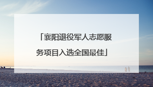 襄阳退役军人志愿服务项目入选全国最佳