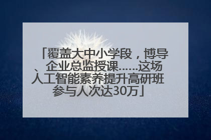 覆盖大中小学段，博导、企业总监授课……这场人工智能素养提升高研班参与人次达30万