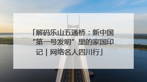解码乐山五通桥：新中国“第一号发明”里的家国印记｜网络名人四川行
