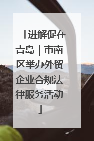 进解促在青岛｜市南区举办外贸企业合规法律服务活动