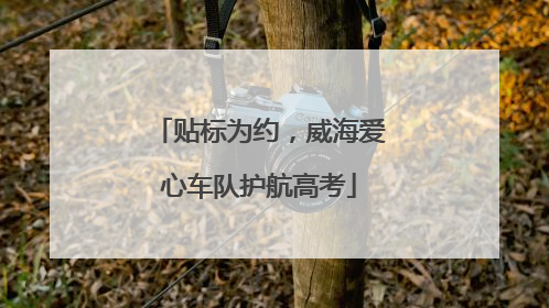 贴标为约，威海爱心车队护航高考