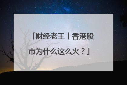 财经老王丨香港股市为什么这么火？
