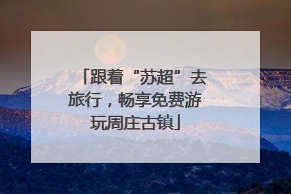 跟着“苏超”去旅行，畅享免费游玩周庄古镇