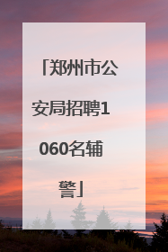 郑州市公安局招聘1060名辅警