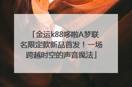 金运k88哆啦A梦联名限定款新品首发！一场跨越时空的声音魔法