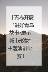青岛开展“讲好青岛故事•展示城市形象”主题演讲比赛