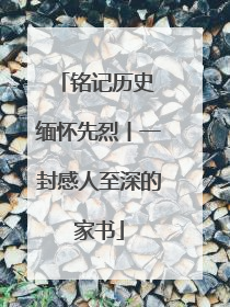 铭记历史 缅怀先烈丨一封感人至深的家书