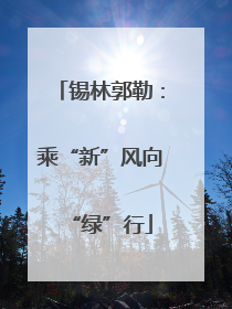锡林郭勒：乘“新”风向“绿”行