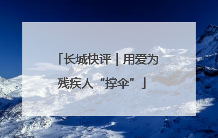 长城快评｜用爱为残疾人“撑伞”