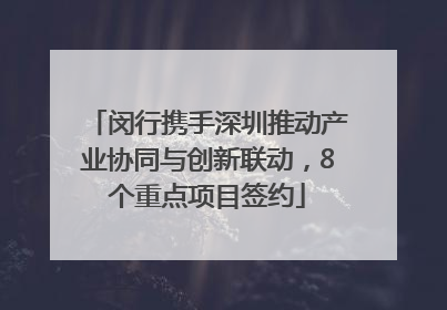 闵行携手深圳推动产业协同与创新联动，8个重点项目签约