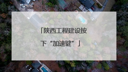陕西工程建设按下“加速键”