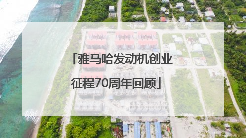 雅马哈发动机创业征程70周年回顾