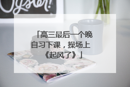 高三最后一个晚自习下课，操场上《起风了》