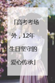 高考考场外，12年生日坚守的爱心传承