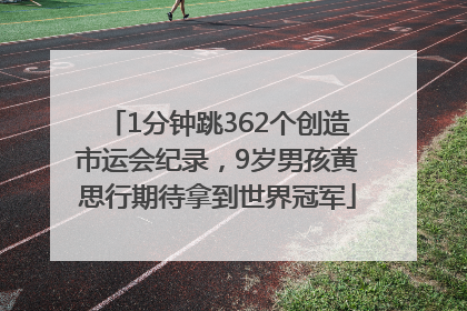 1分钟跳362个创造市运会纪录，9岁男孩黄思行期待拿到世界冠军