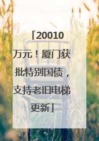 20010万元！厦门获批特别国债，支持老旧电梯更新