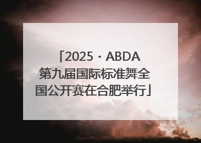 2025・ABDA 第九届国际标准舞全国公开赛在合肥举行