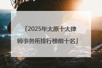 2025年太原十大律师事务所排行榜前十名