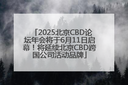 2025北京CBD论坛年会将于6月11日启幕！将延续北京CBD跨国公司活动品牌