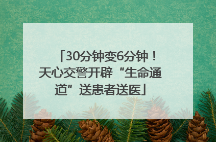 30分钟变6分钟！天心交警开辟“生命通道”送患者送医