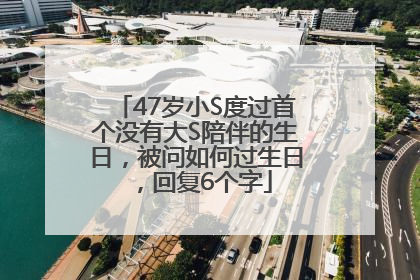 47岁小S度过首个没有大S陪伴的生日，被问如何过生日，回复6个字