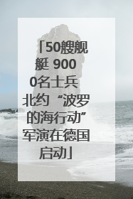 50艘舰艇 9000名士兵 北约“波罗的海行动”军演在德国启动